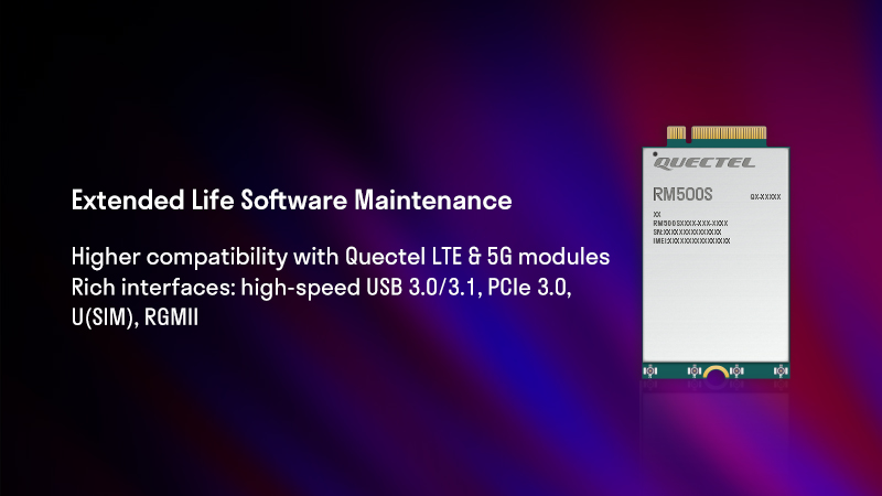 RM500S module on right next to text 'Extended Life Software Maintenance - Higher compatibility with Quectel LTE & 5G modules - Rich interfaces: high-speed USB 3.0/3.1, PCle 3,0, U(SIM), RGMII'